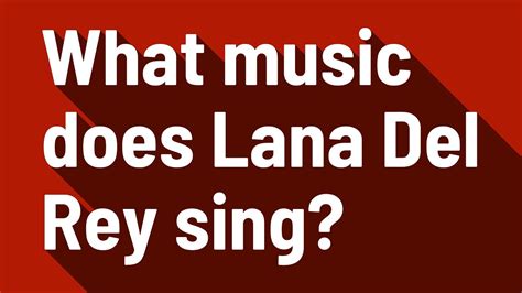 What Kind of Music Does Lana Del Rey Sing: A Detailed Exploration